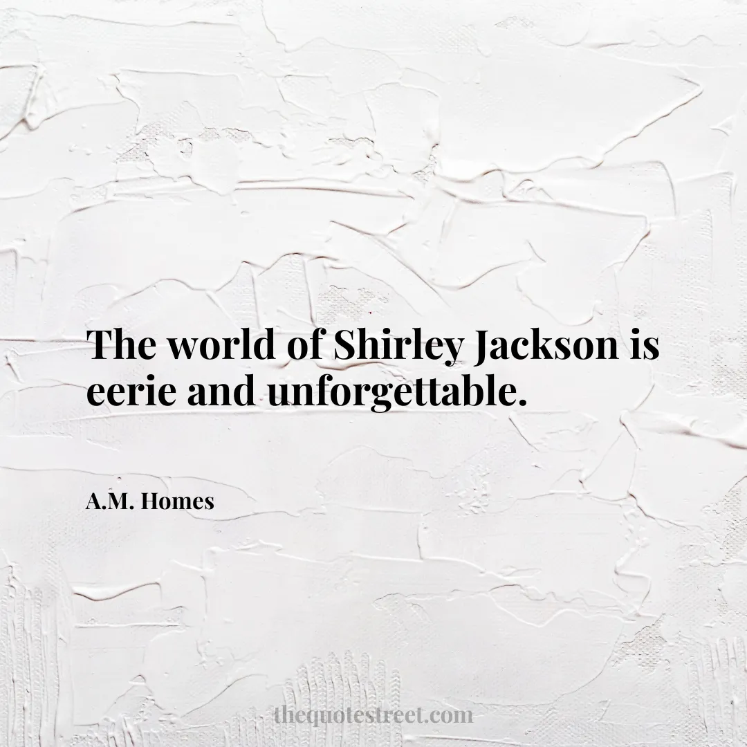 The world of Shirley Jackson is eerie and unforgettable. - A.M. Homes