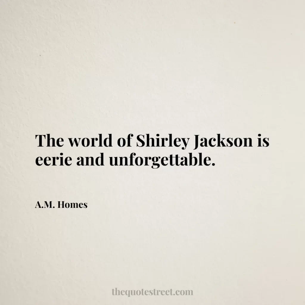 The world of Shirley Jackson is eerie and unforgettable. - A.M. Homes