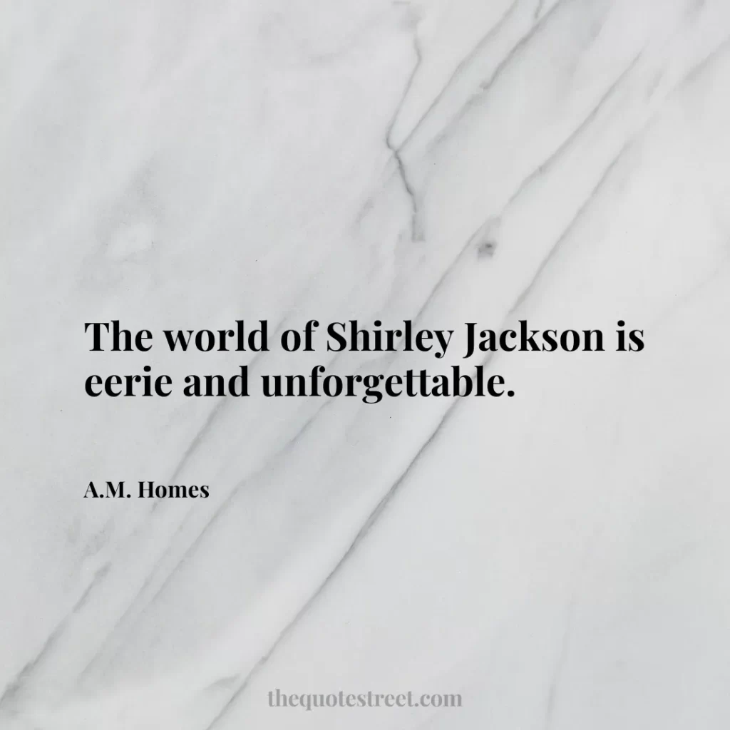 The world of Shirley Jackson is eerie and unforgettable. - A.M. Homes