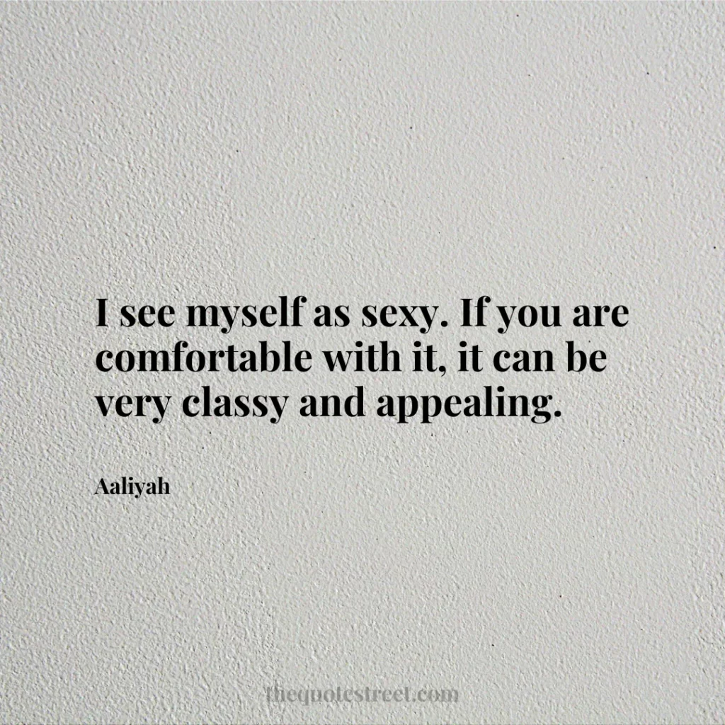 I see myself as sexy. If you are comfortable with it