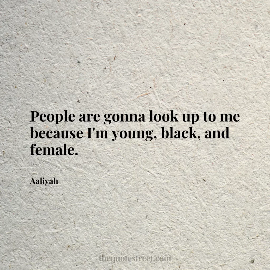 People are gonna look up to me because I'm young