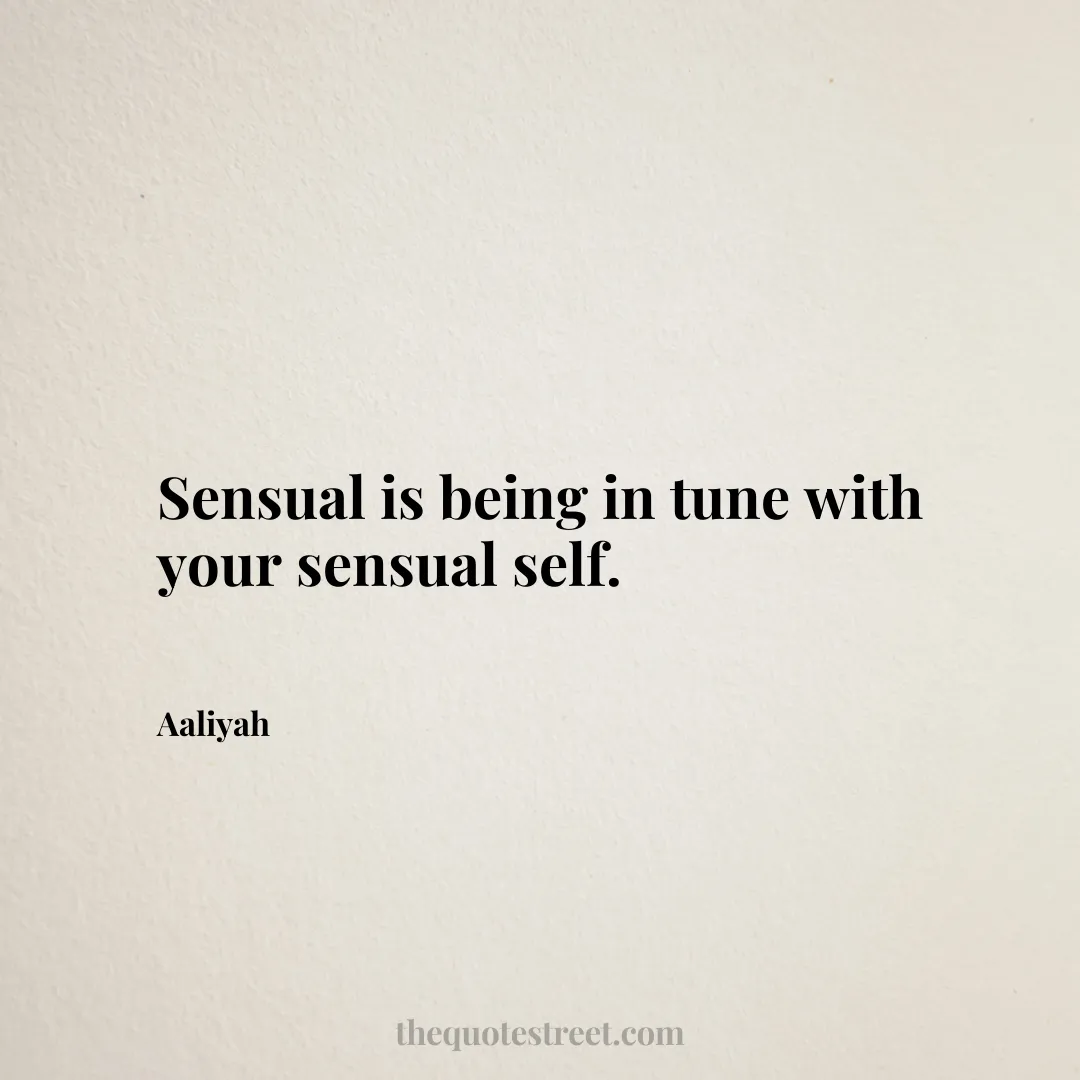 Sensual is being in tune with your sensual self. - Aaliyah