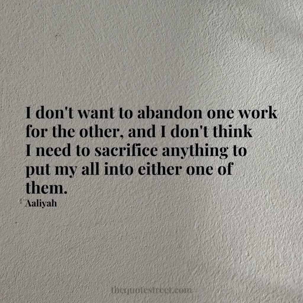 I don't want to abandon one work for the other