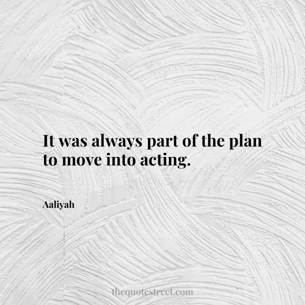 It was always part of the plan to move into acting. - Aaliyah