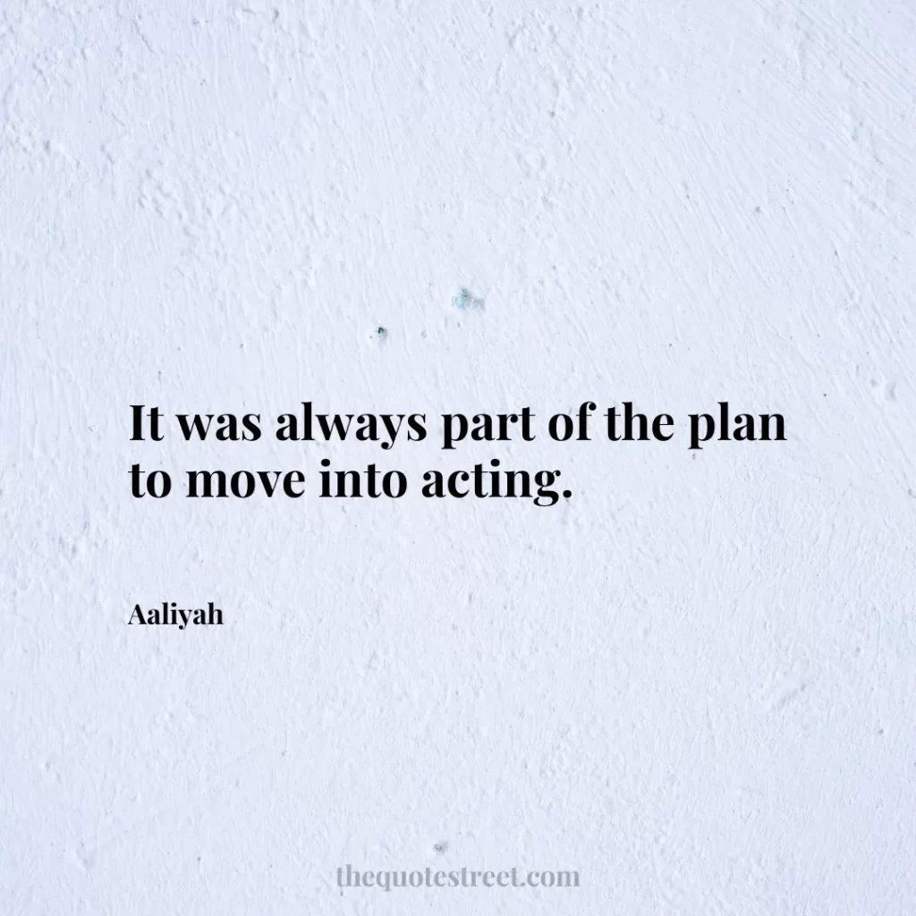 It was always part of the plan to move into acting. - Aaliyah