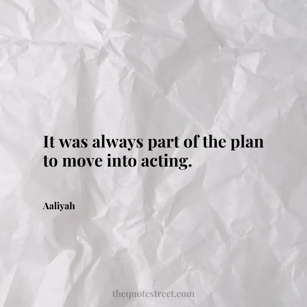 It was always part of the plan to move into acting. - Aaliyah