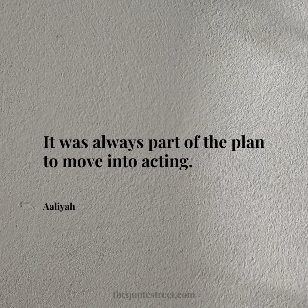 It was always part of the plan to move into acting. - Aaliyah