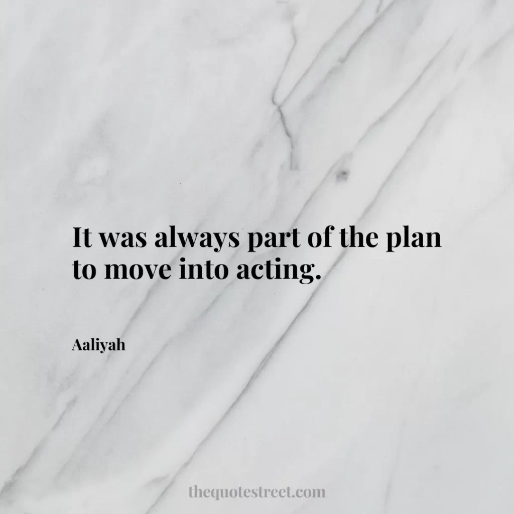 It was always part of the plan to move into acting. - Aaliyah