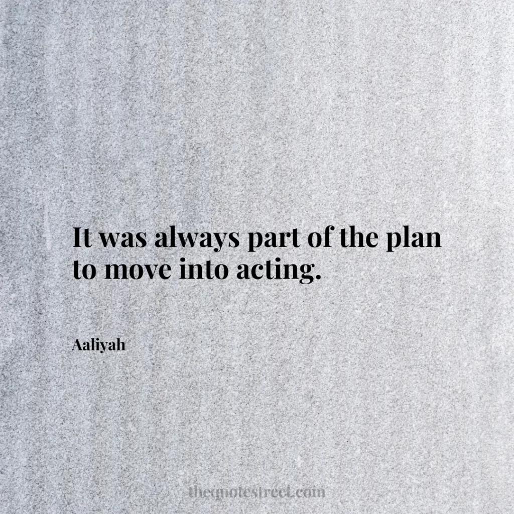 It was always part of the plan to move into acting. - Aaliyah