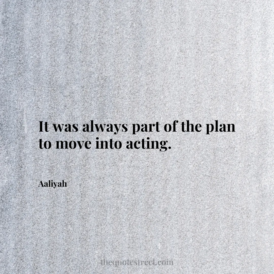 It was always part of the plan to move into acting. - Aaliyah