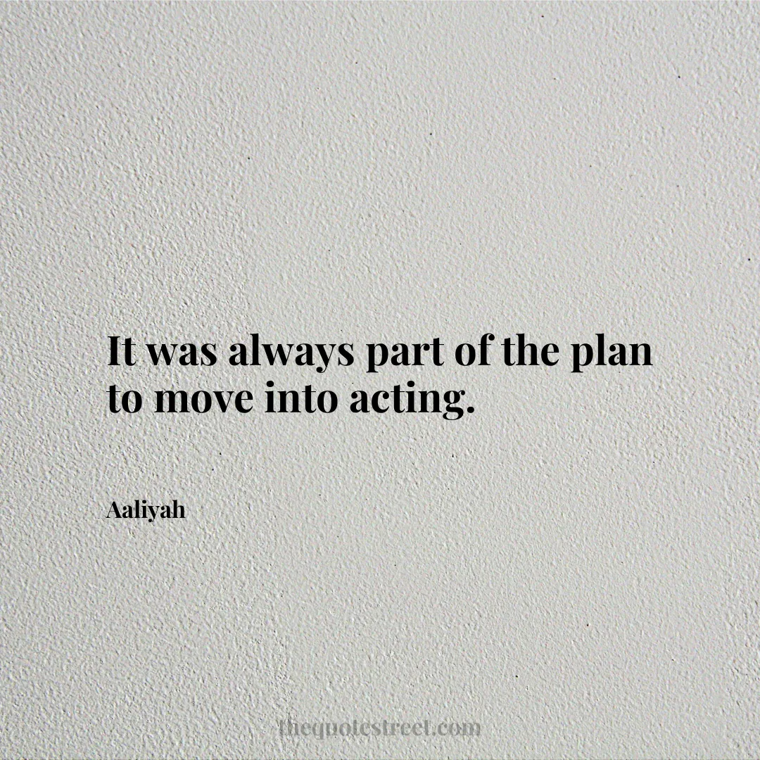 It was always part of the plan to move into acting. - Aaliyah