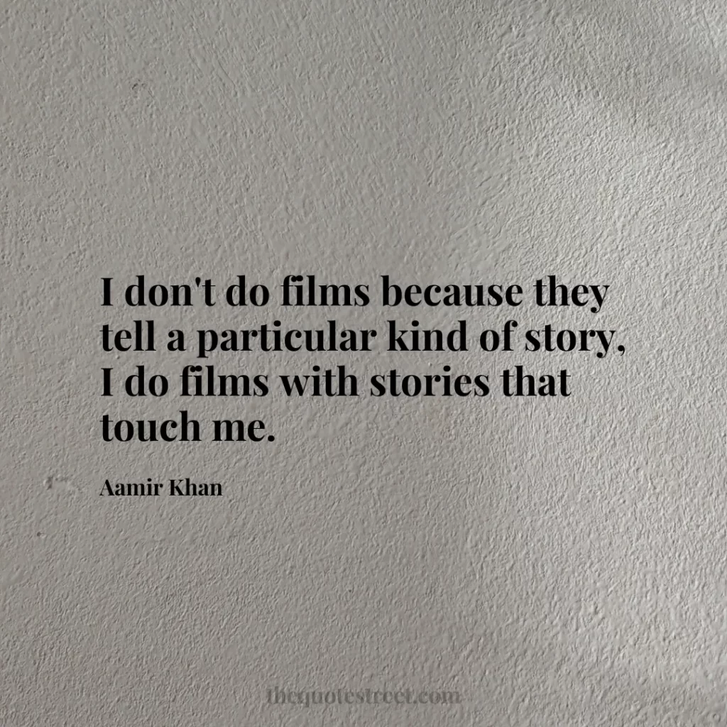 I don't do films because they tell a particular kind of story