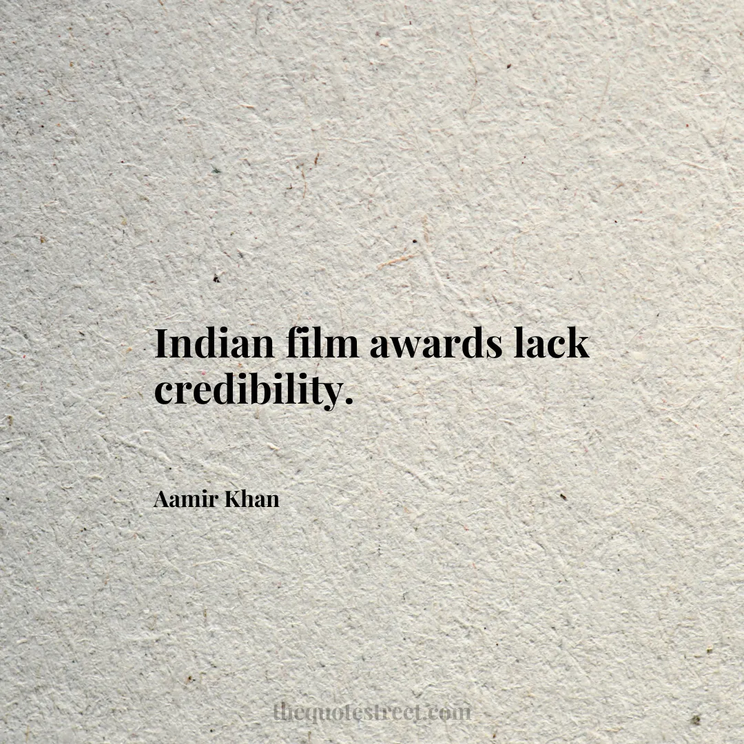 Indian film awards lack credibility. - Aamir Khan
