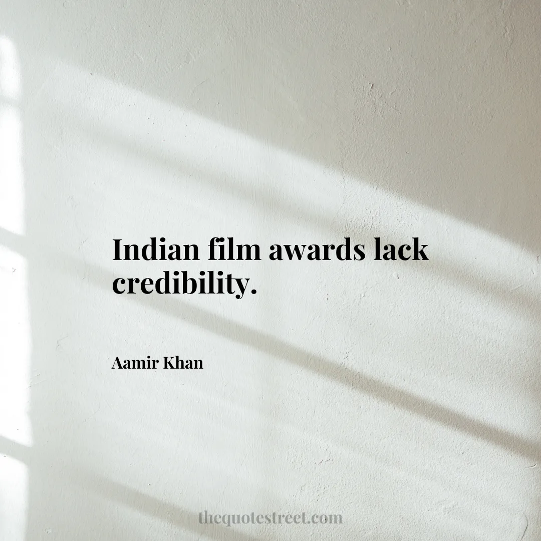Indian film awards lack credibility. - Aamir Khan
