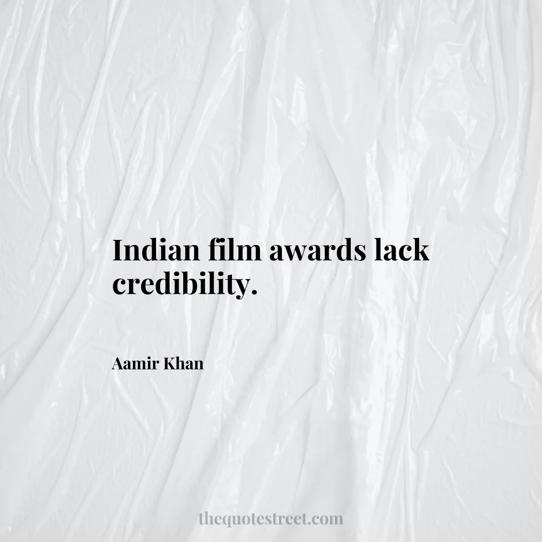 Indian film awards lack credibility. - Aamir Khan
