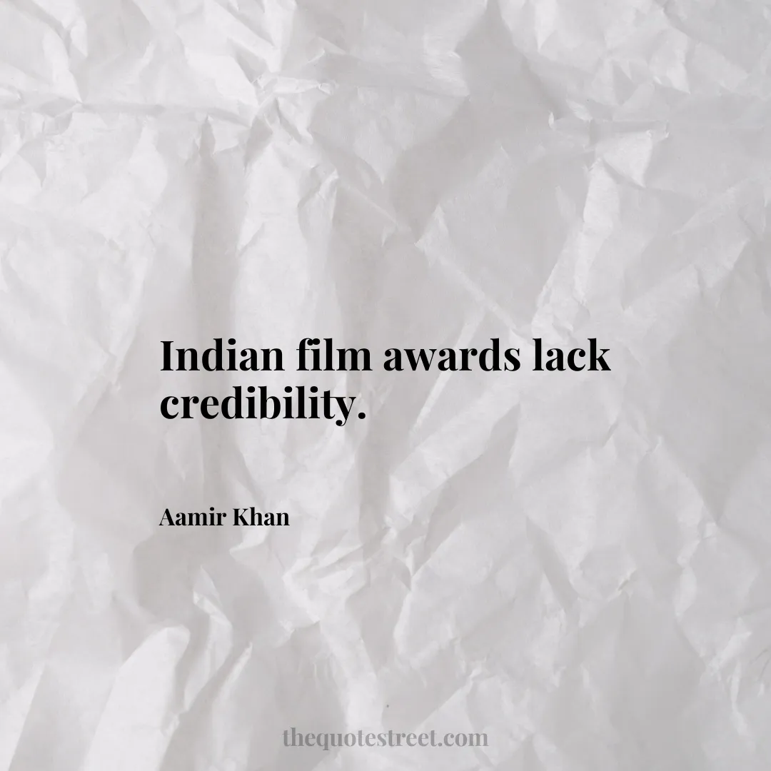 Indian film awards lack credibility. - Aamir Khan