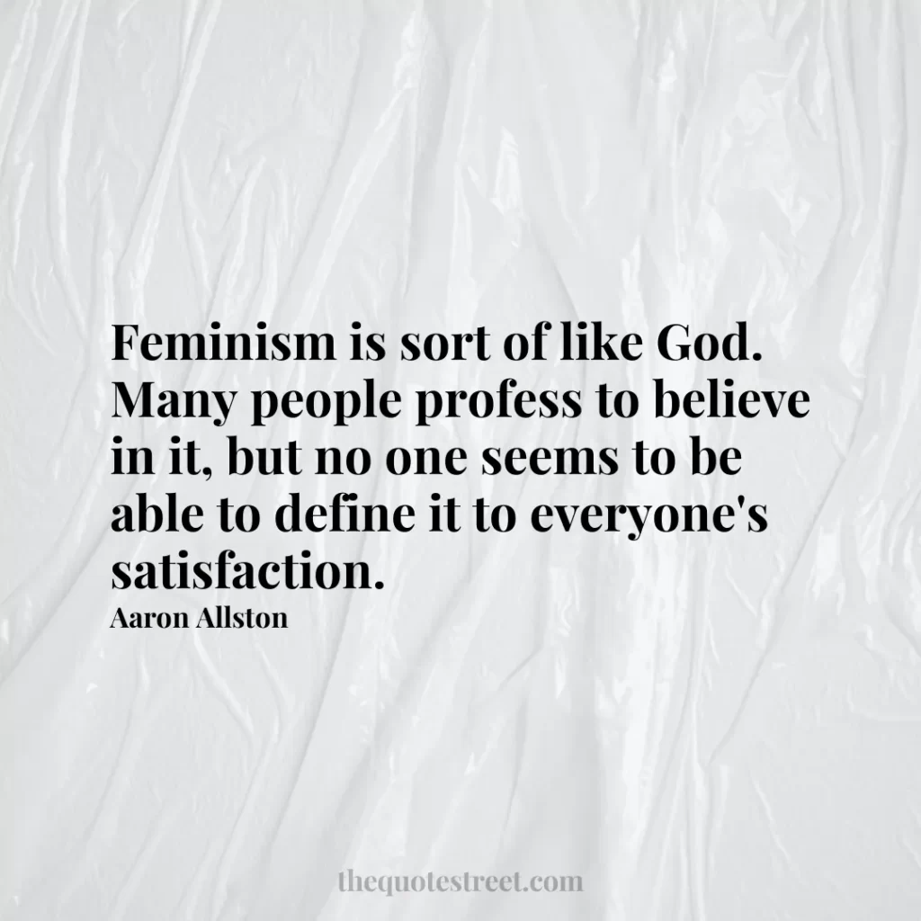 Feminism is sort of like God. Many people profess to believe in it