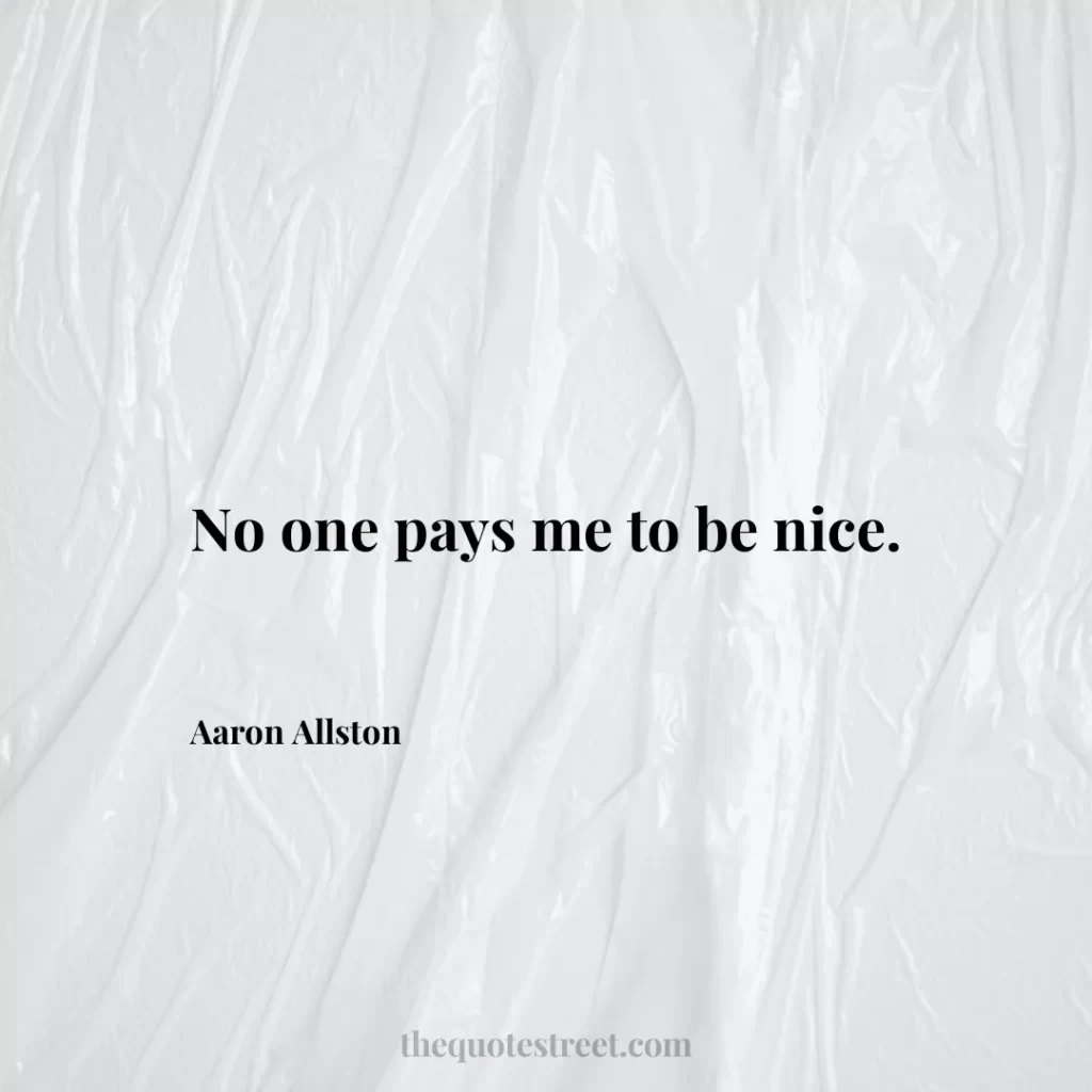 No one pays me to be nice. - Aaron Allston