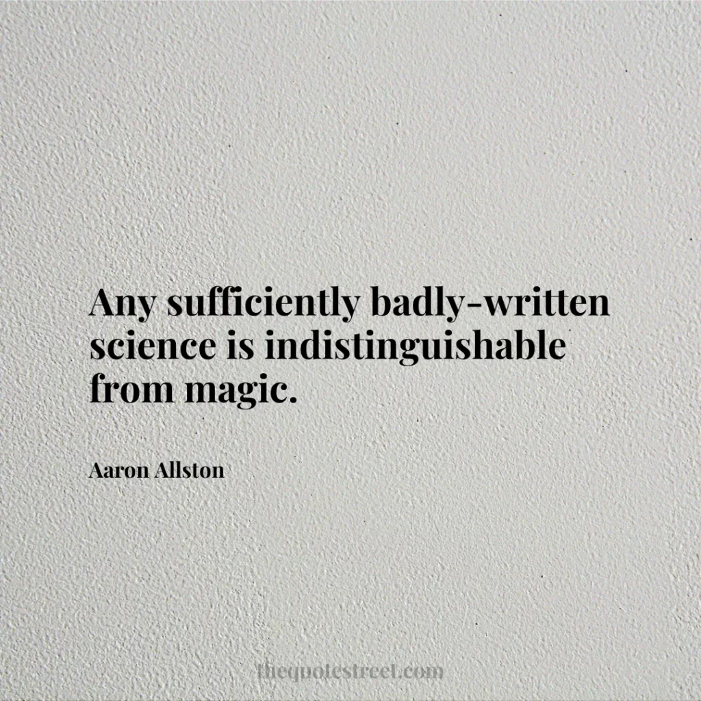 Any sufficiently badly-written science is indistinguishable from magic. - Aaron Allston