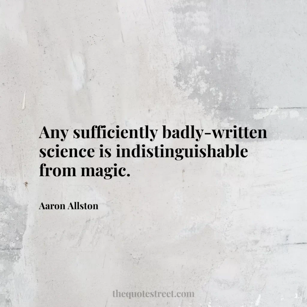 Any sufficiently badly-written science is indistinguishable from magic. - Aaron Allston
