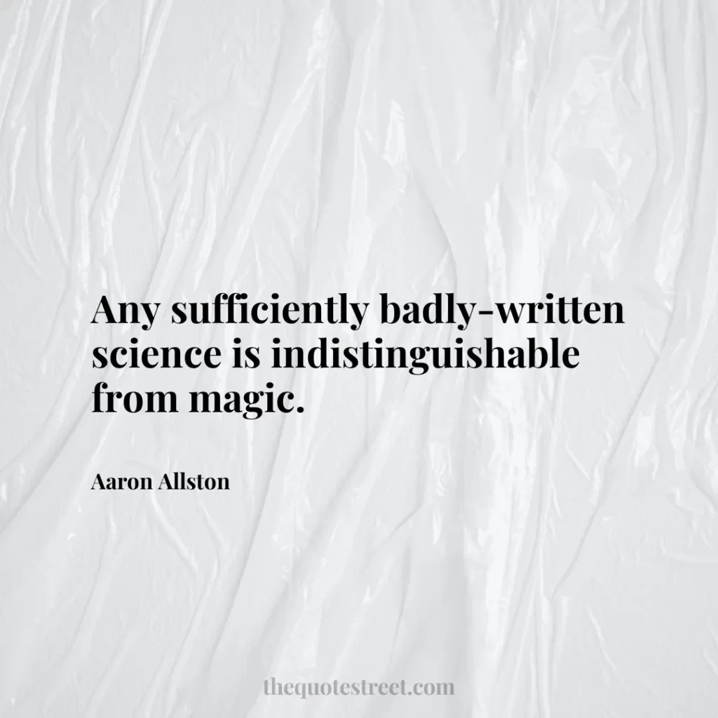 Any sufficiently badly-written science is indistinguishable from magic. - Aaron Allston