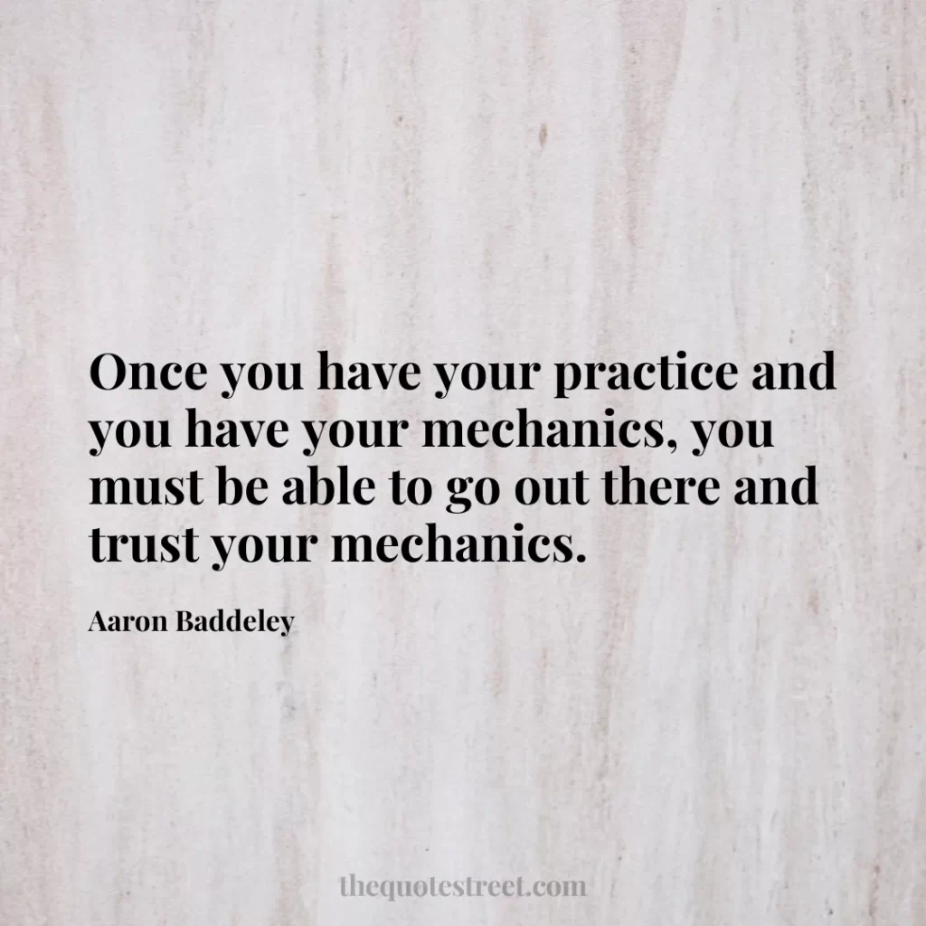 Once you have your practice and you have your mechanics