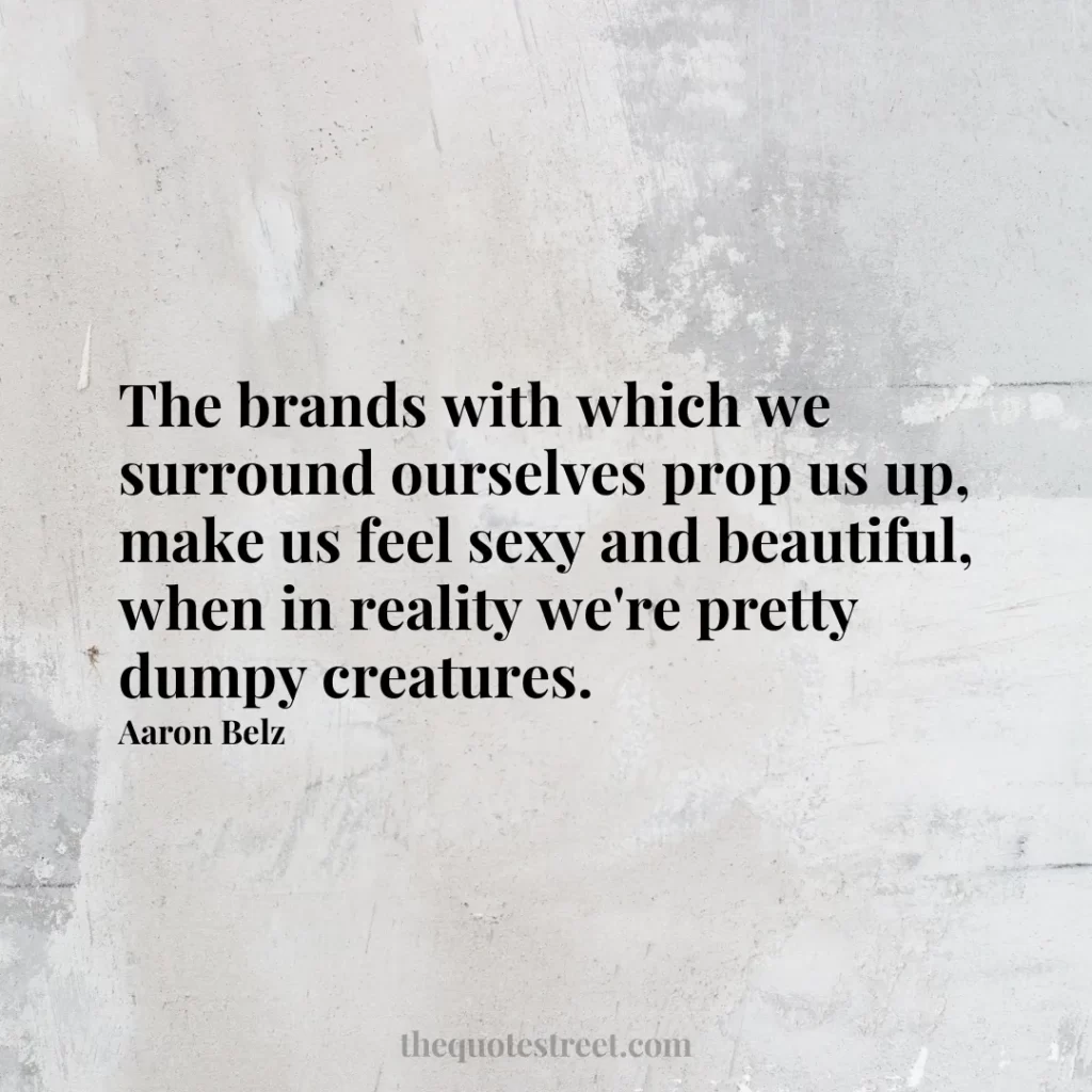 The brands with which we surround ourselves prop us up