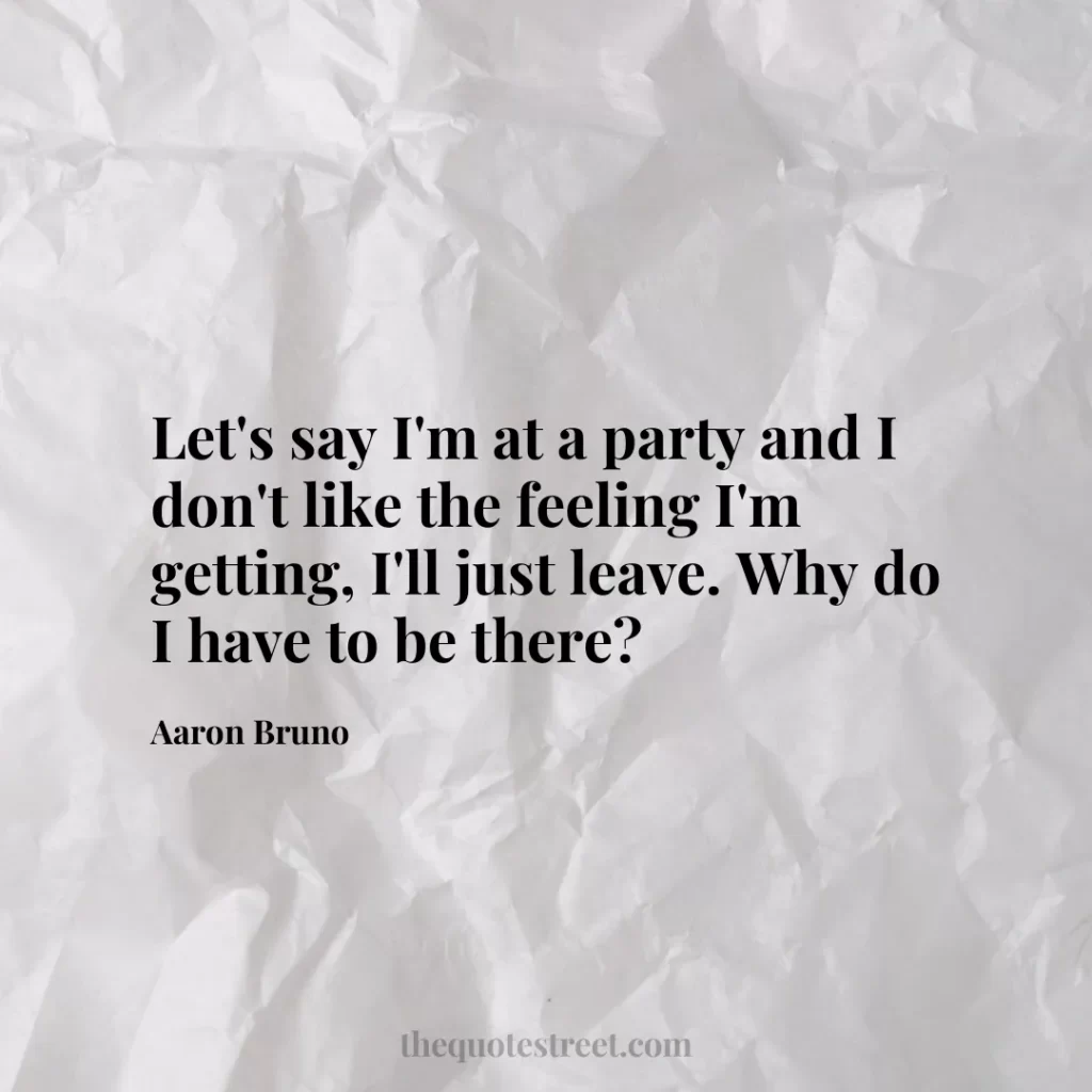 Let's say I'm at a party and I don't like the feeling I'm getting