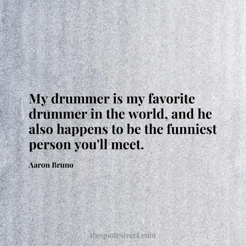 My drummer is my favorite drummer in the world