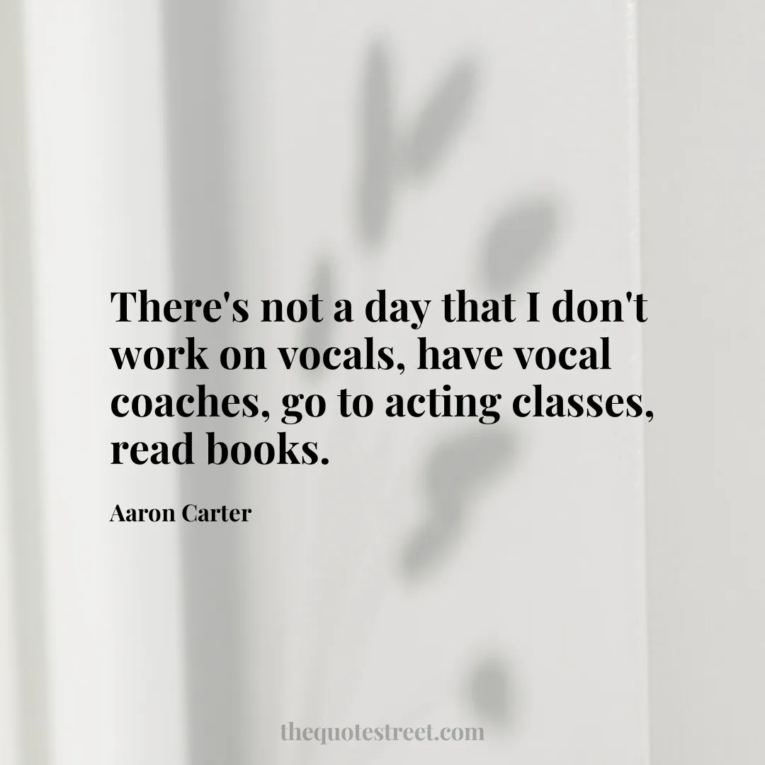 There's not a day that I don't work on vocals