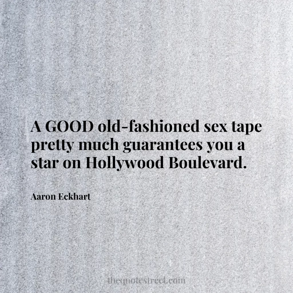 A GOOD old-fashioned sex tape pretty much guarantees you a star on Hollywood Boulevard. - Aaron Eckhart