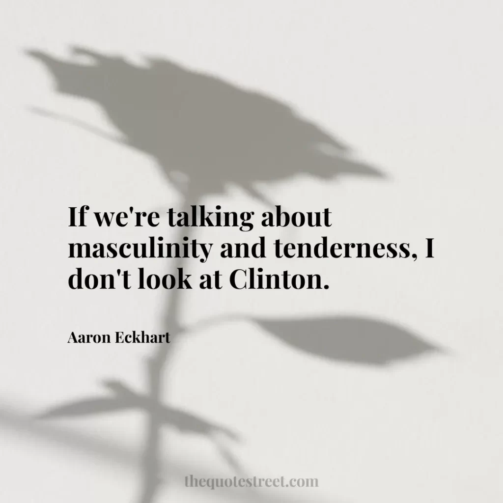 If we're talking about masculinity and tenderness