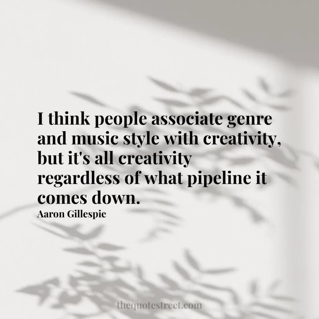 I think people associate genre and music style with creativity