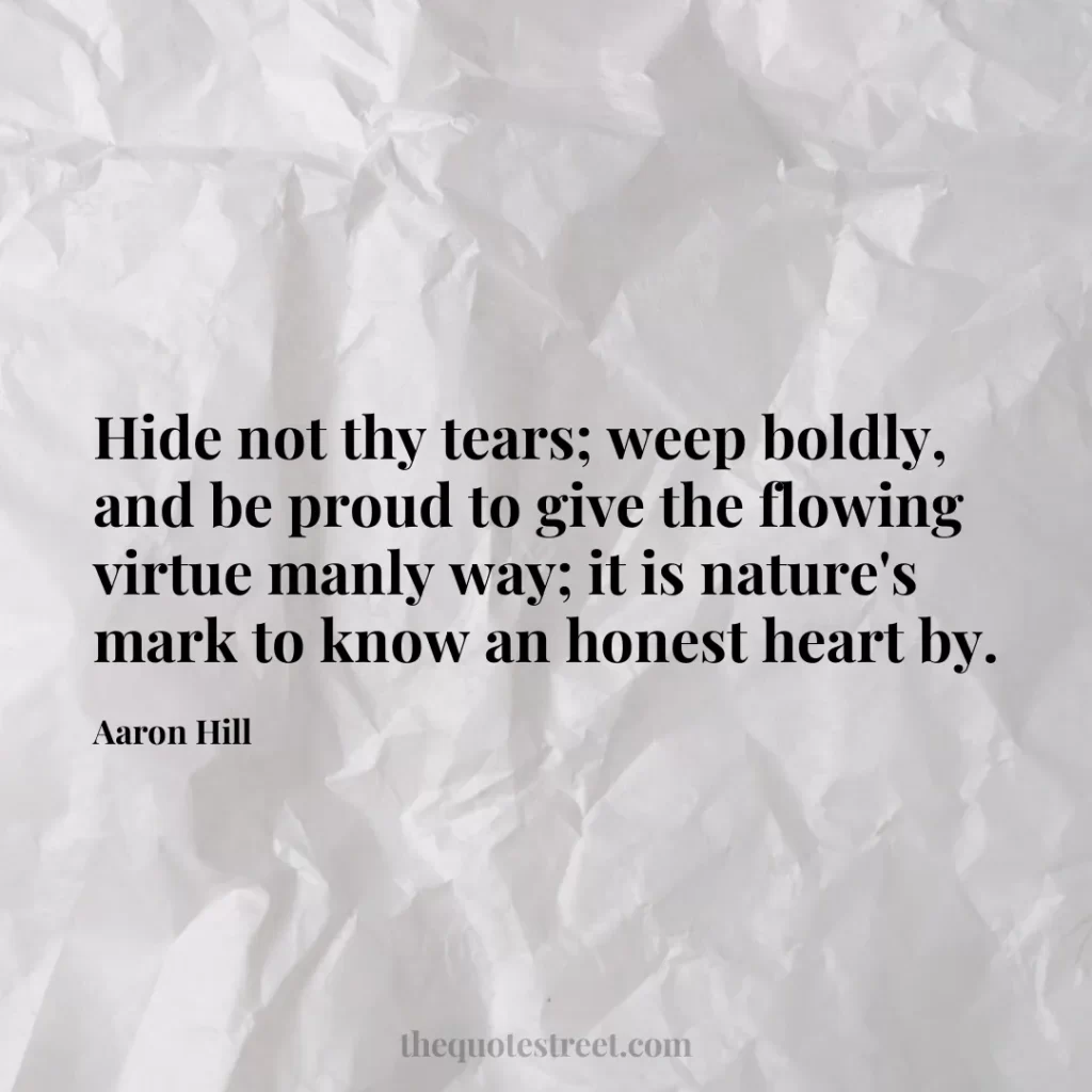 Hide not thy tears; weep boldly