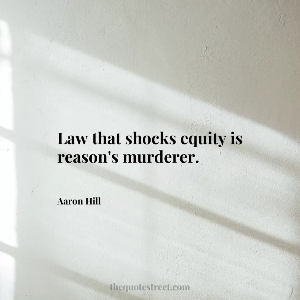 Law that shocks equity is reason's murderer. - Aaron Hill