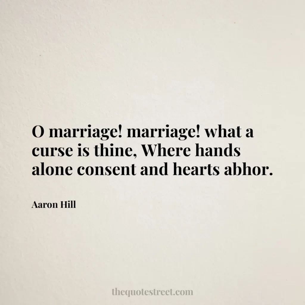 O marriage! marriage! what a curse is thine