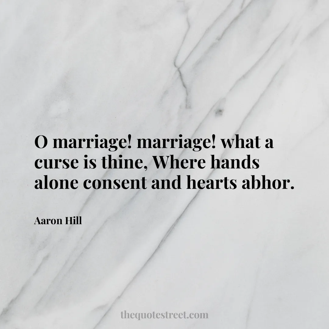 O marriage! marriage! what a curse is thine