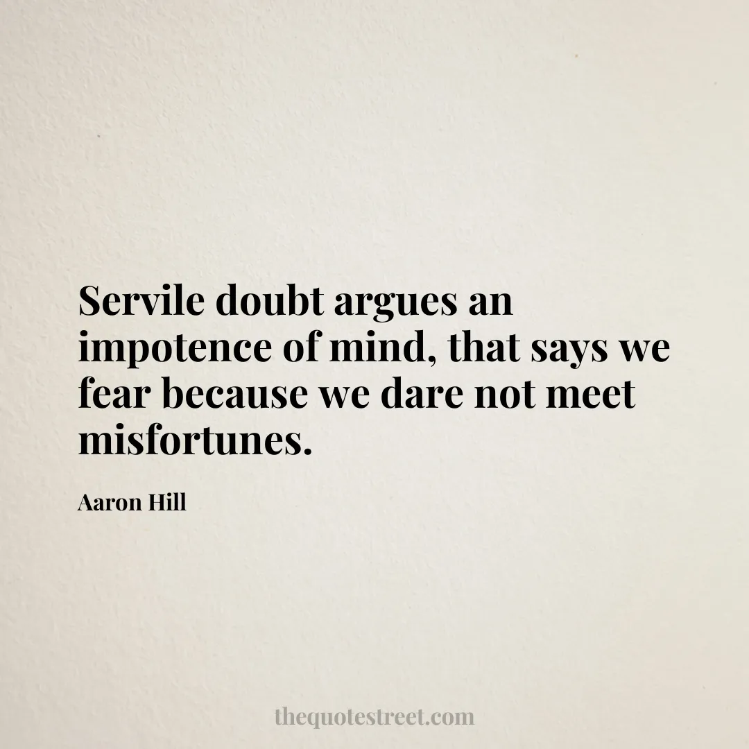 Servile doubt argues an impotence of mind