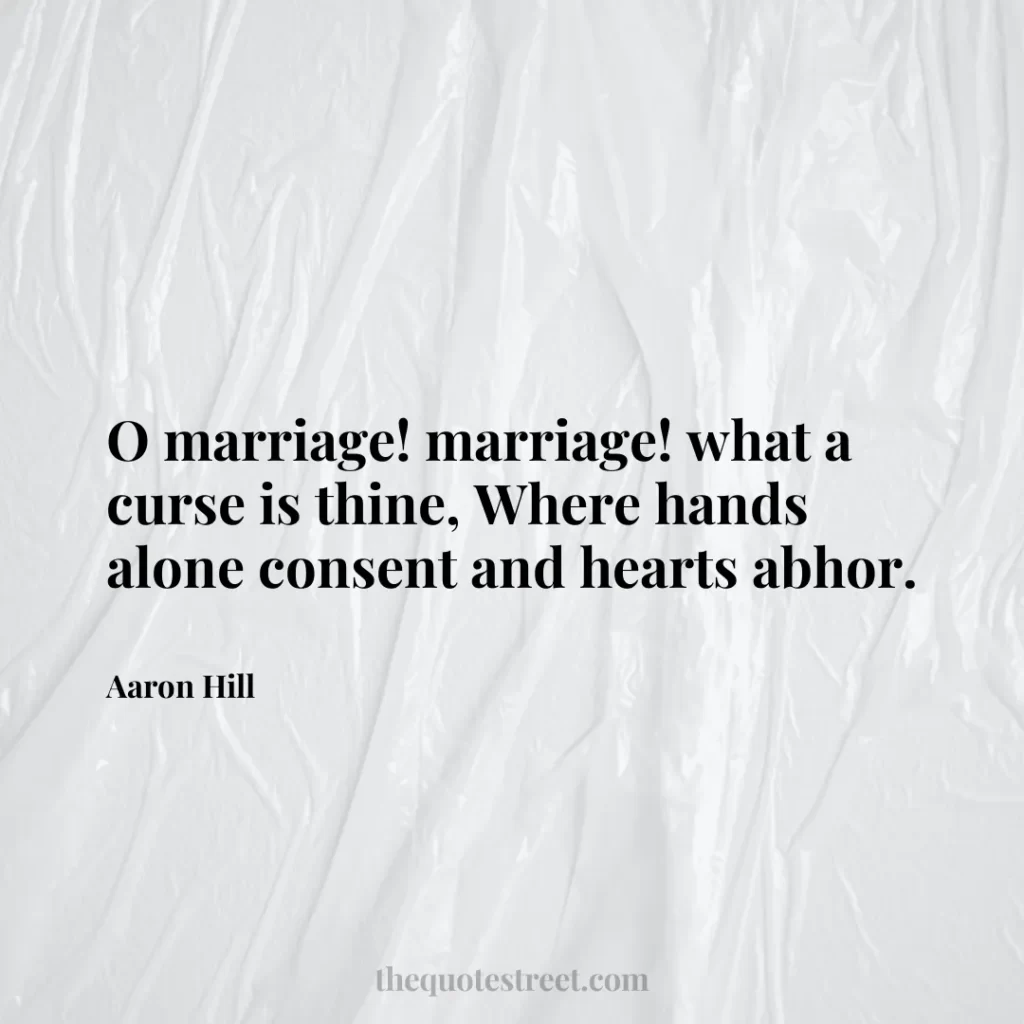 O marriage! marriage! what a curse is thine