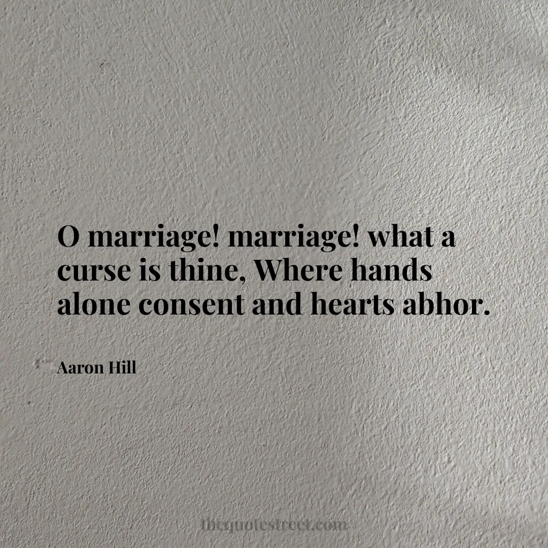 O marriage! marriage! what a curse is thine