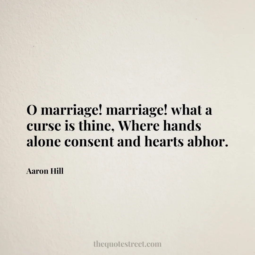 O marriage! marriage! what a curse is thine