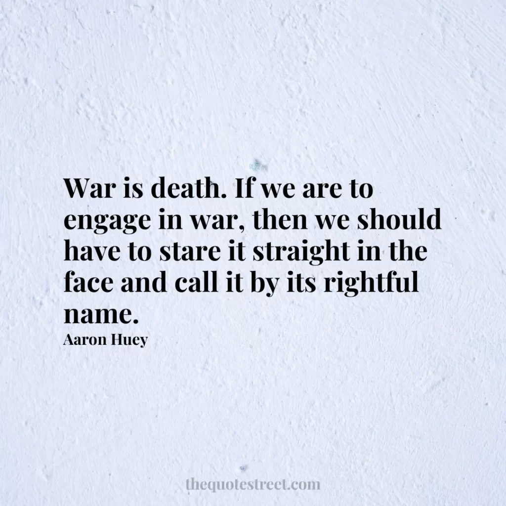 War is death. If we are to engage in war