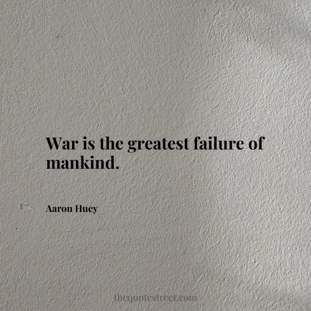 War is the greatest failure of mankind. - Aaron Huey