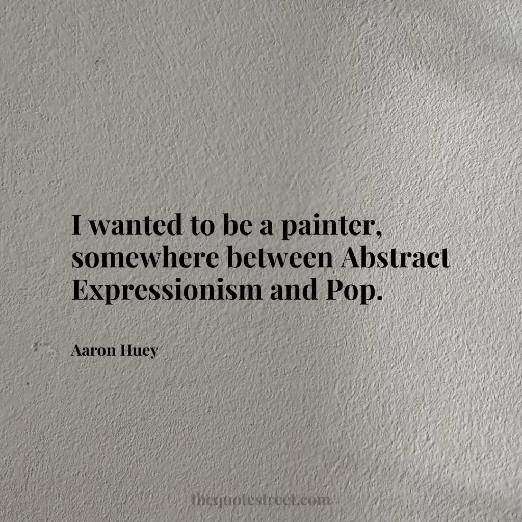 I wanted to be a painter