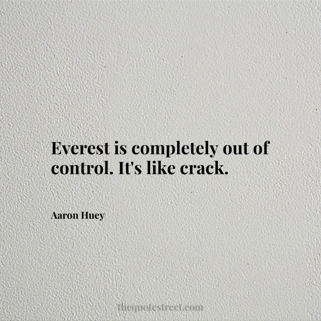 Everest is completely out of control. It's like crack. - Aaron Huey