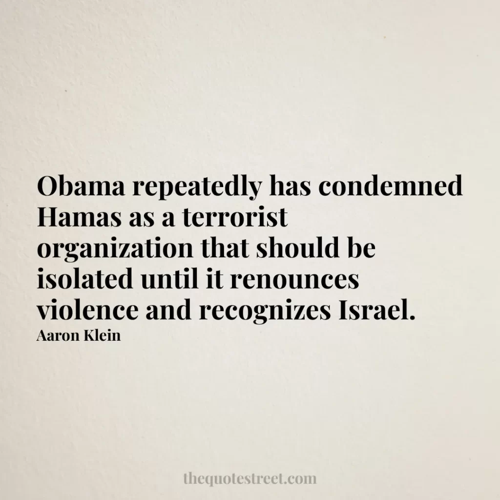 Obama repeatedly has condemned Hamas as a terrorist organization that should be isolated until it renounces violence and recognizes Israel. - Aaron Klein