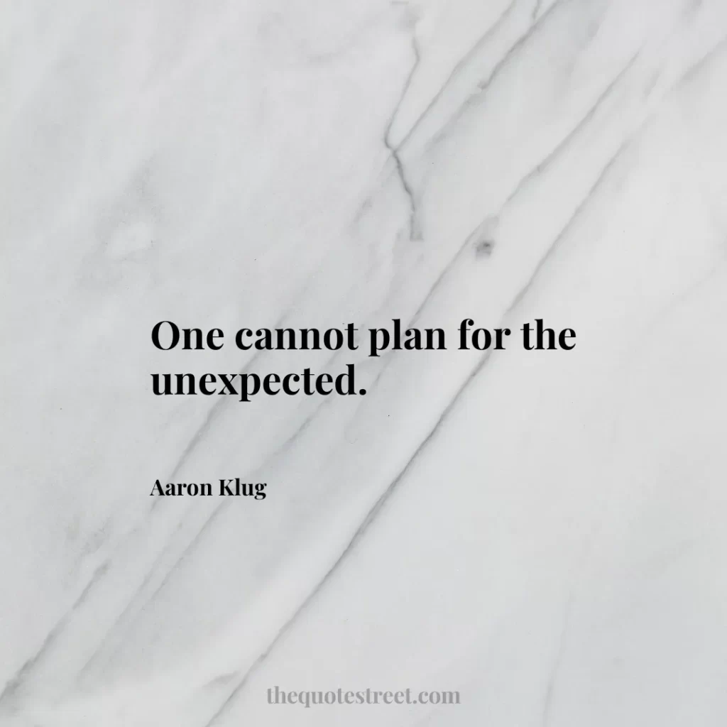 One cannot plan for the unexpected. - Aaron Klug