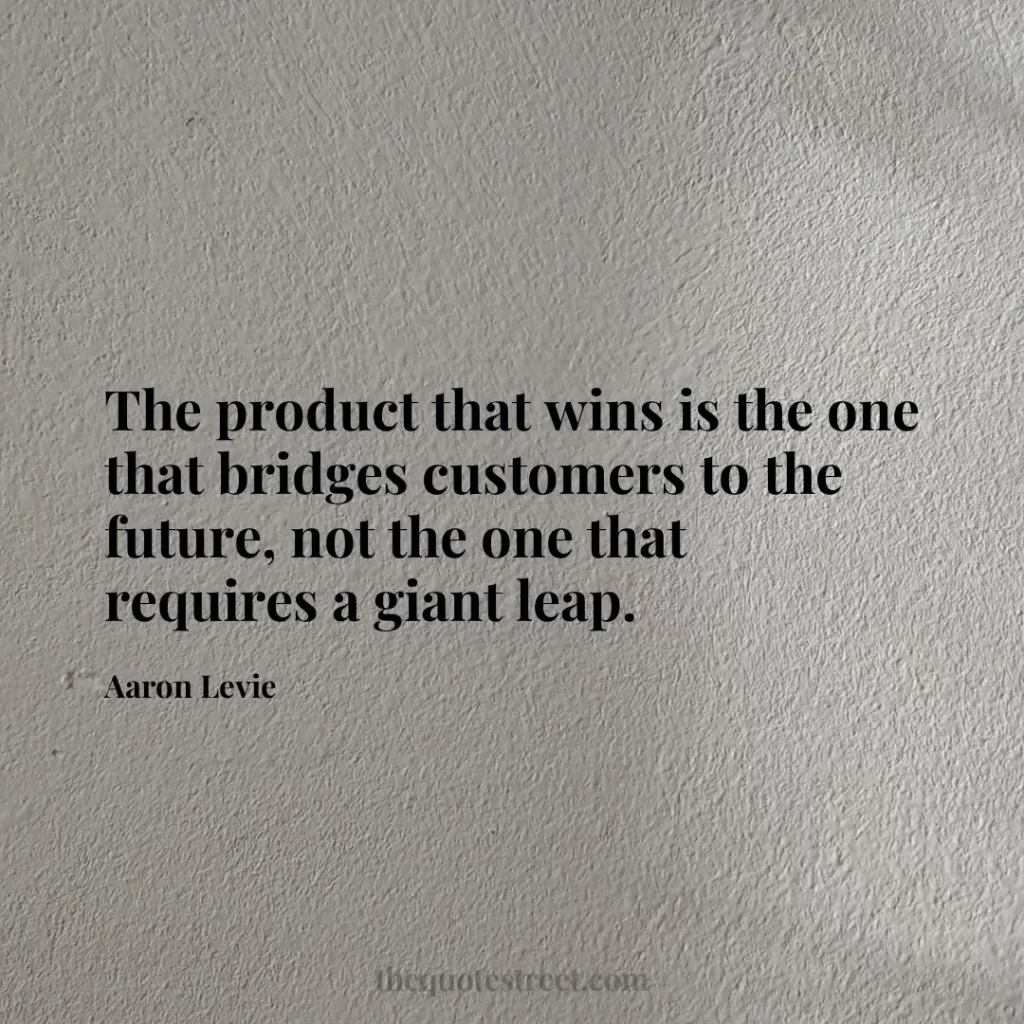 The product that wins is the one that bridges customers to the future
