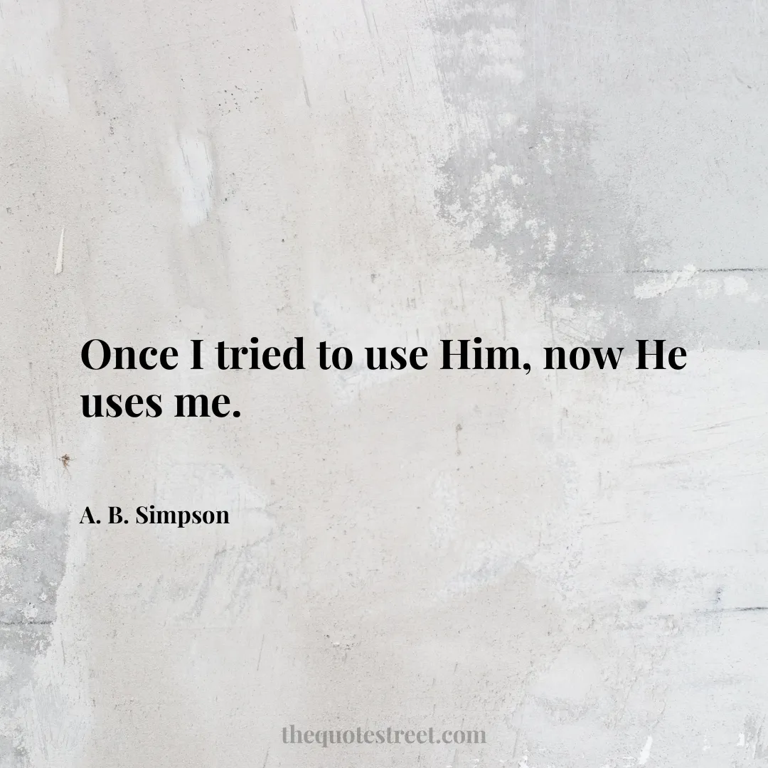 Once I tried to use Him