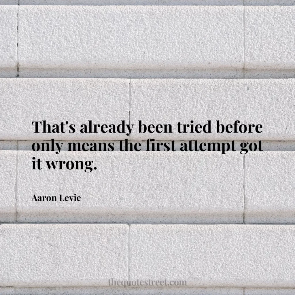 That's already been tried before only means the first attempt got it wrong. - Aaron Levie
